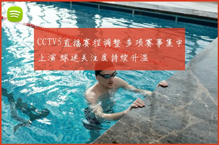 CCTV5直播赛程调整 多项赛事集中上演 球迷关注度持续升温